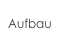 Aufbau
